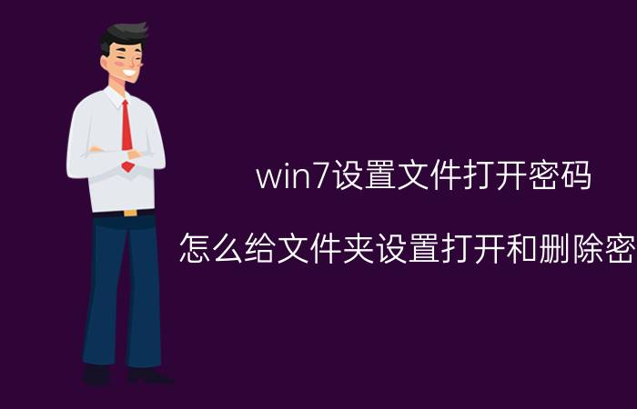 win7设置文件打开密码 怎么给文件夹设置打开和删除密码？